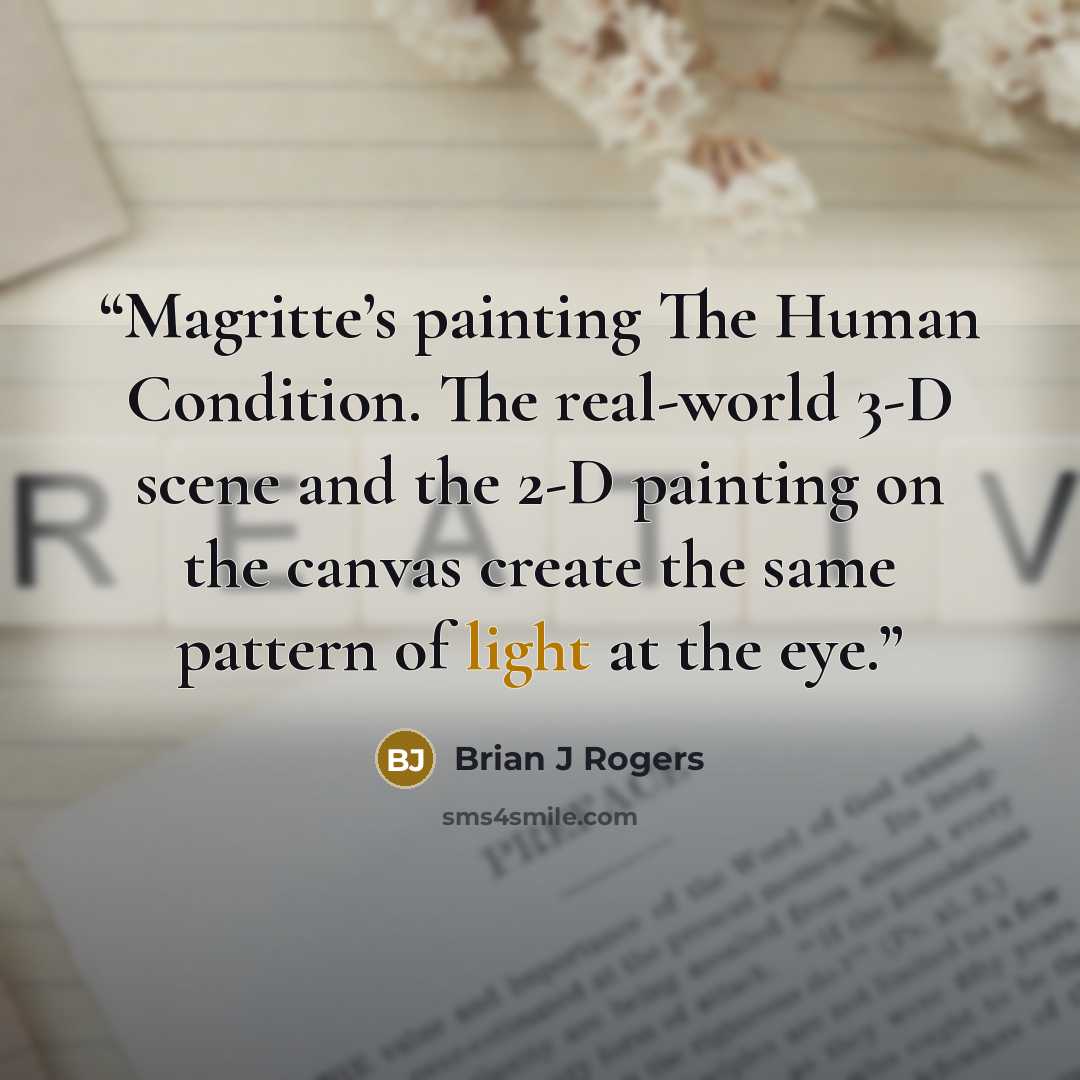 “Magritte’s painting The Human Condition. The real-world 3-D scene and the 2-D painting on the canvas create the same pattern of light at the eye.” quote by Brian J Rogers