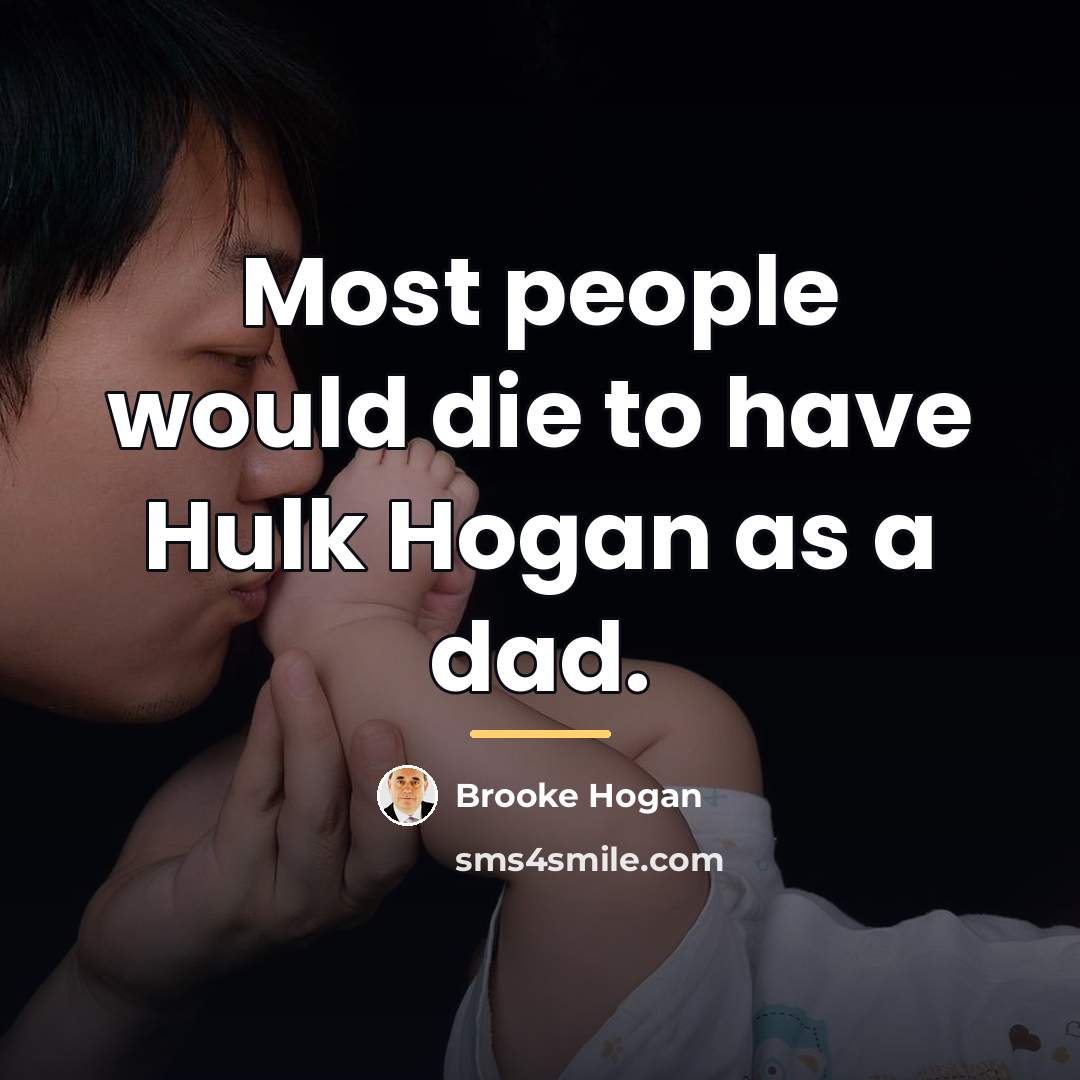 “Most people would die to have Hulk Hogan as a…” quote by Brooke Hogan