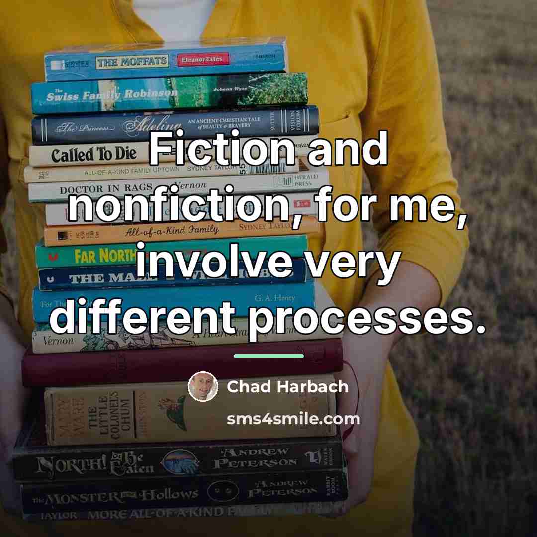 “Fiction and nonfiction, for me, involve very different processes.…” quote by Chad Harbach