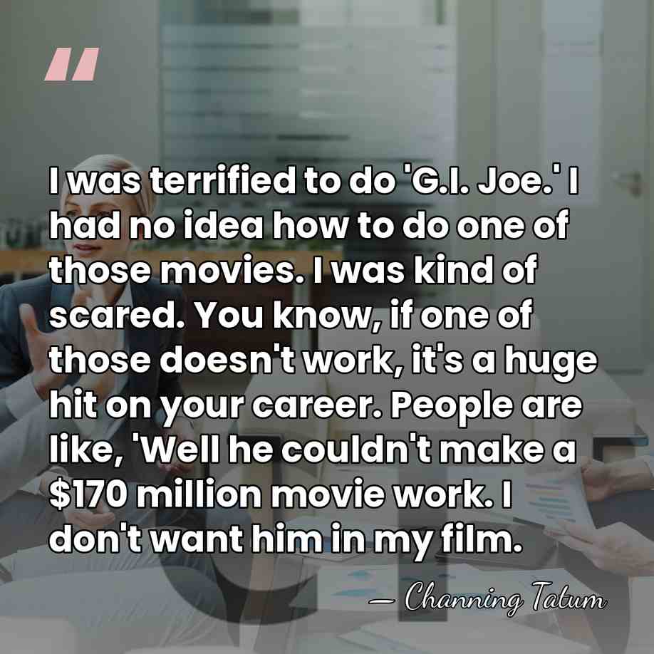 I was terrified to do 'G.I. Joe.' I had no idea how&hellip; - Channing Tatum