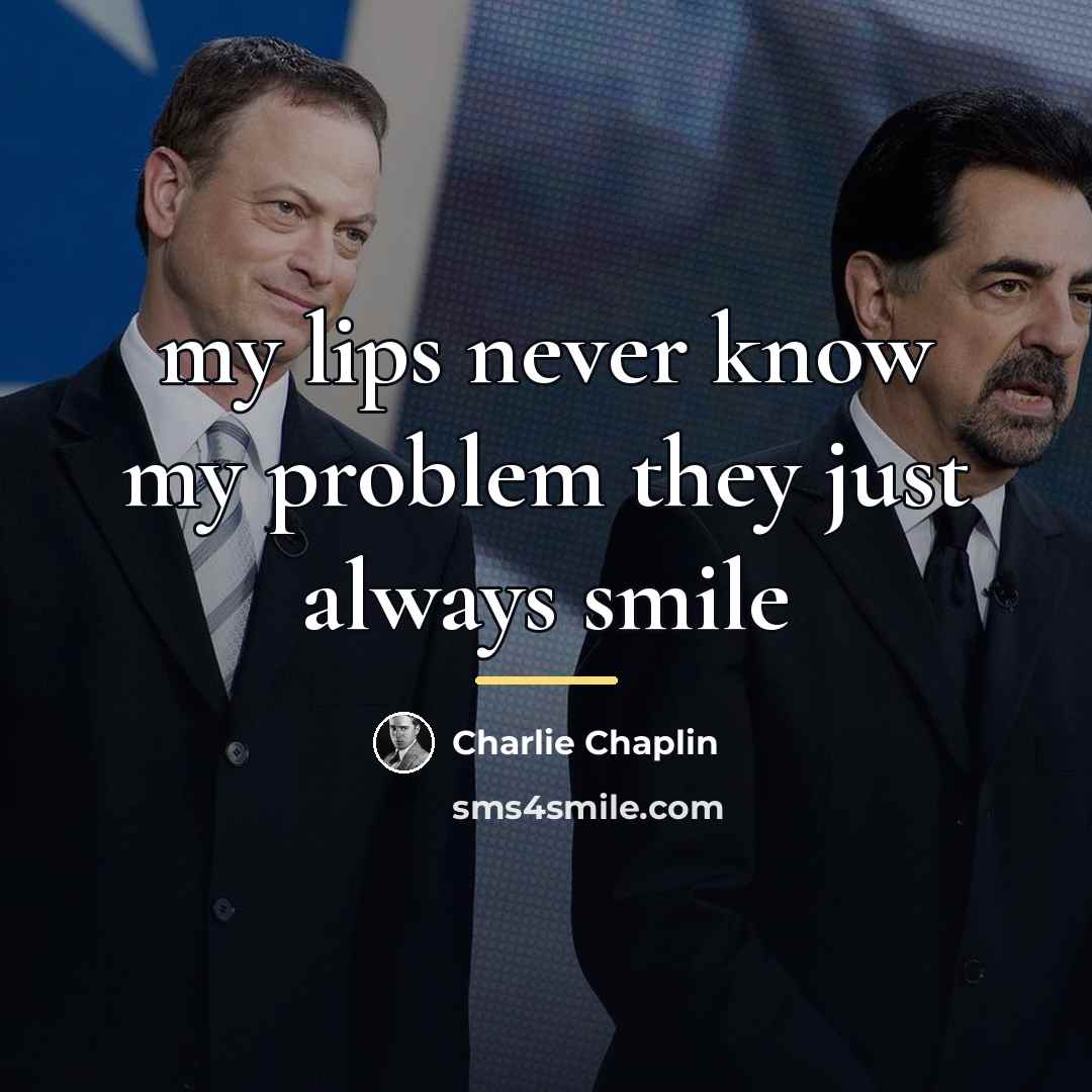 “my lips never know my problem they just always smile…” quote by Charlie Chaplin