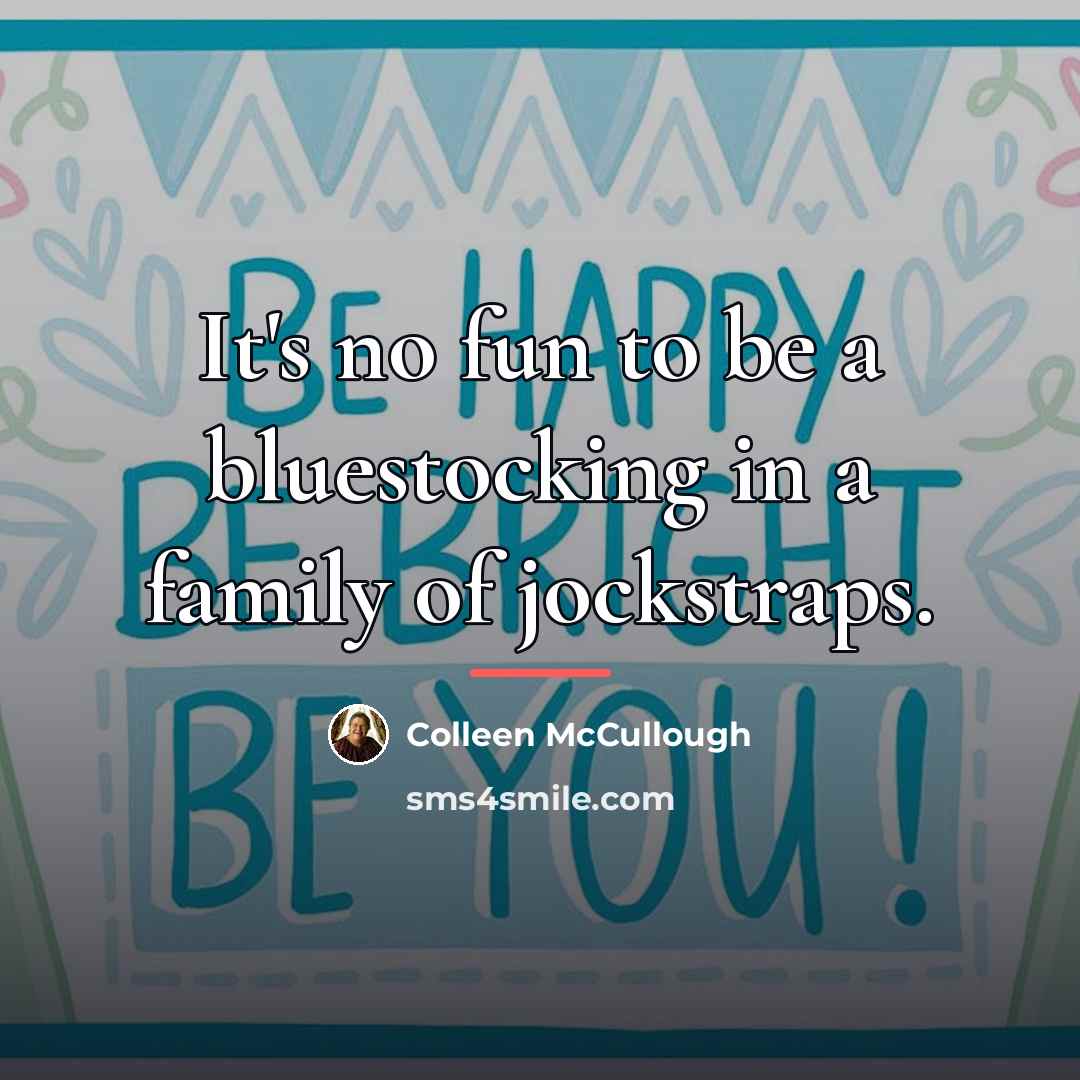 “It's no fun to be a bluestocking in a family…” quote by Colleen McCullough