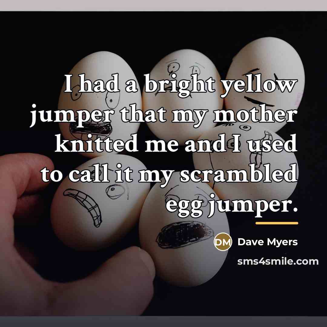 “I had a bright yellow jumper that my mother knitted…” quote by Dave Myers