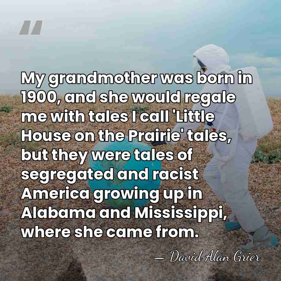 My grandmother was born in 1900, and she would regale me with&hellip; - David Alan Grier