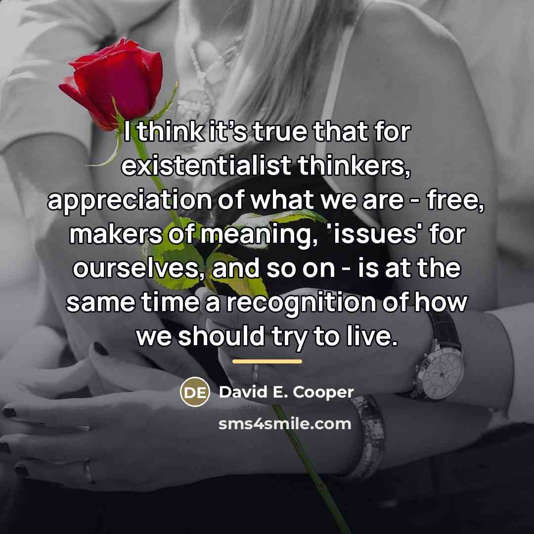 “I think it's true that for existentialist thinkers, appreciation of…” quote by David E. Cooper