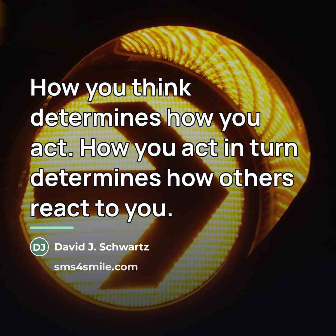 “How you think determines how you act. How you act…” quote by David J. Schwartz