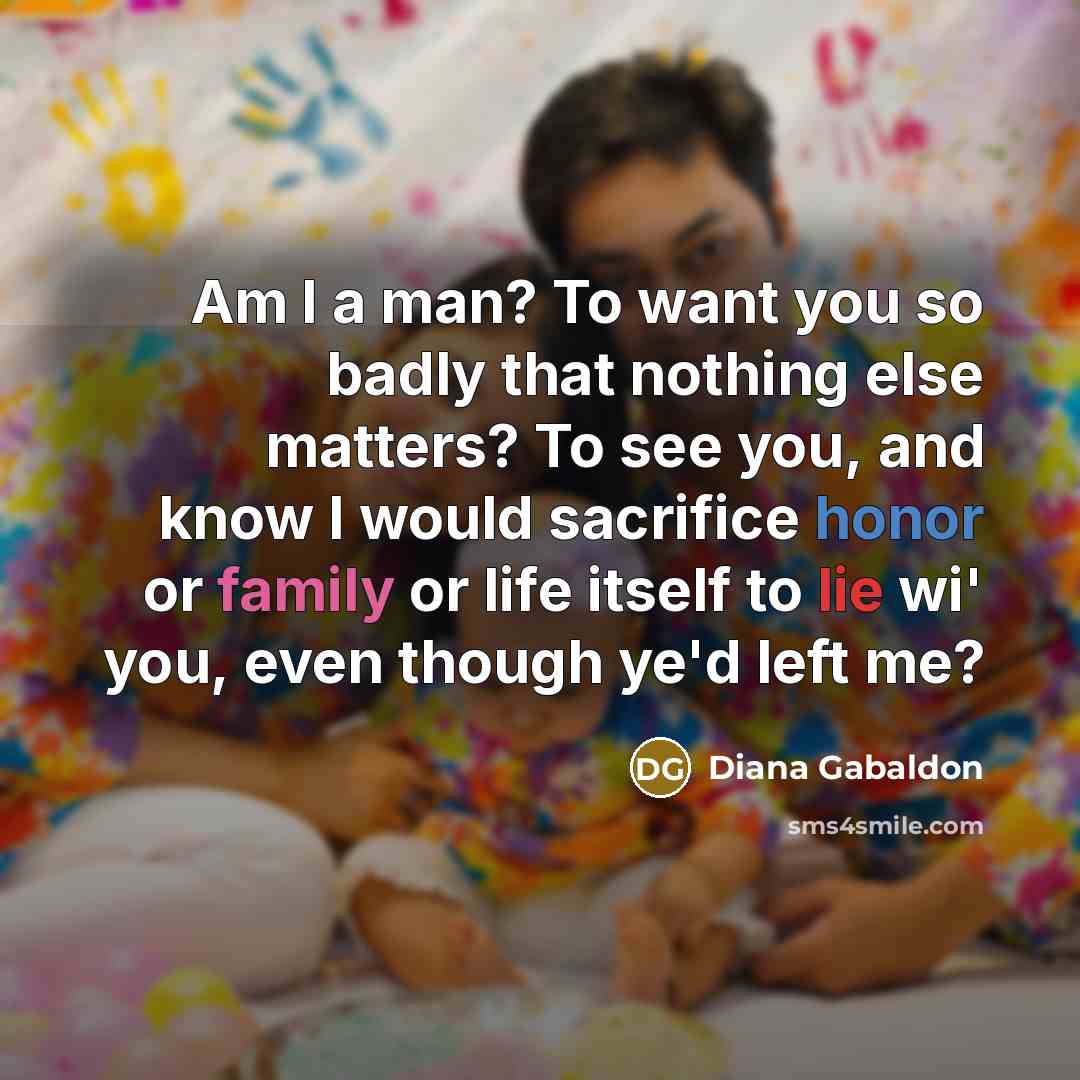 “Am I a man? To want you so badly that…” quote by Diana Gabaldon