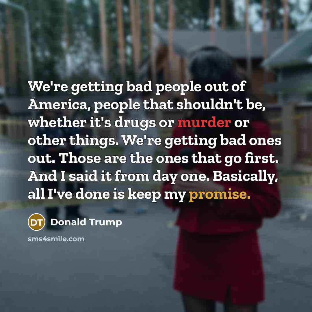 “We're getting bad people out of America, people that shouldn't…” quote by Donald Trump