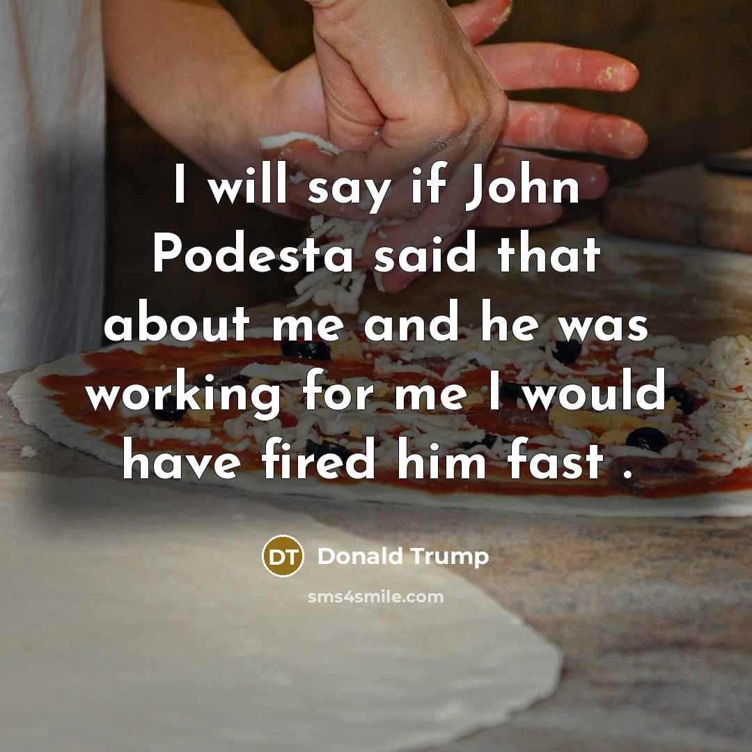 “I will say if John Podesta said that about me…” quote by Donald Trump