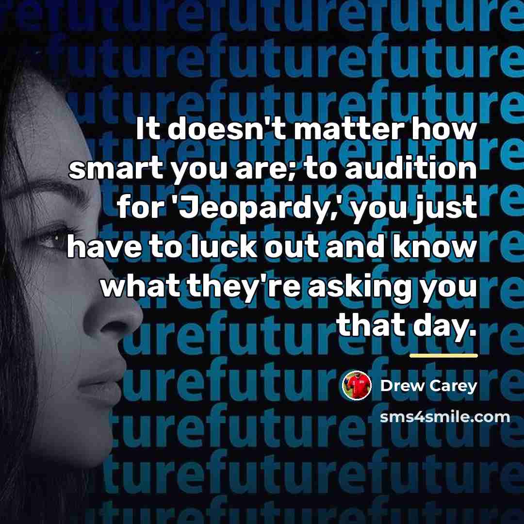 “It doesn't matter how smart you are; to audition for…” quote by Drew Carey