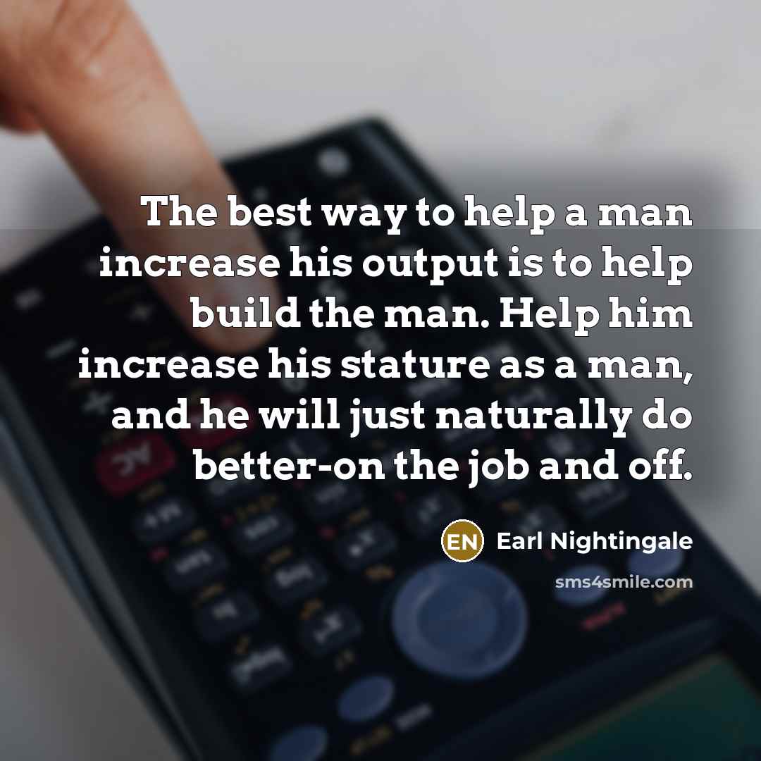 “The best way to help a man increase his output…” quote by Earl Nightingale