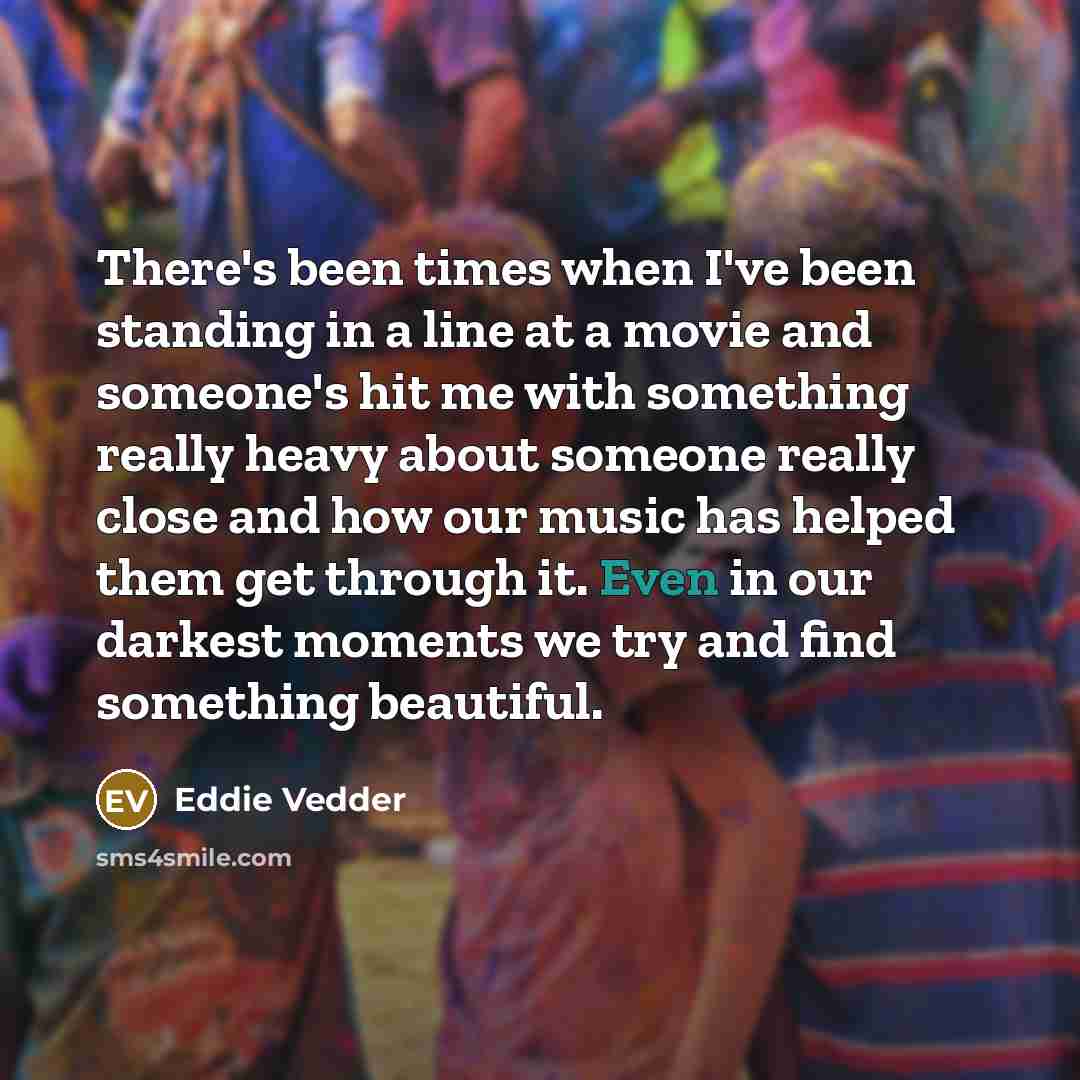 “There's been times when I've been standing in a line…” quote by Eddie Vedder