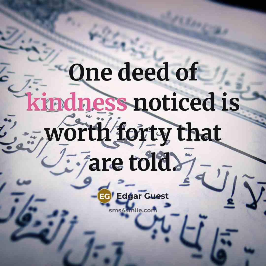 “One deed of kindness noticed is worth forty that are…” quote by Edgar Guest
