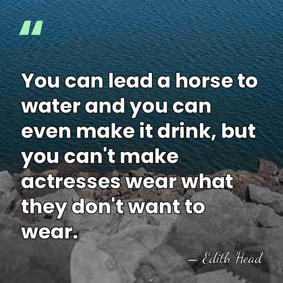 You can lead a horse to water and you can even make&hellip; - Edith Head