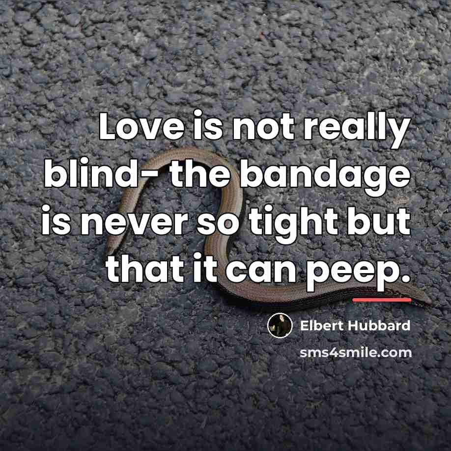 “Love is not really blind- the bandage is never so…” quote by Elbert Hubbard