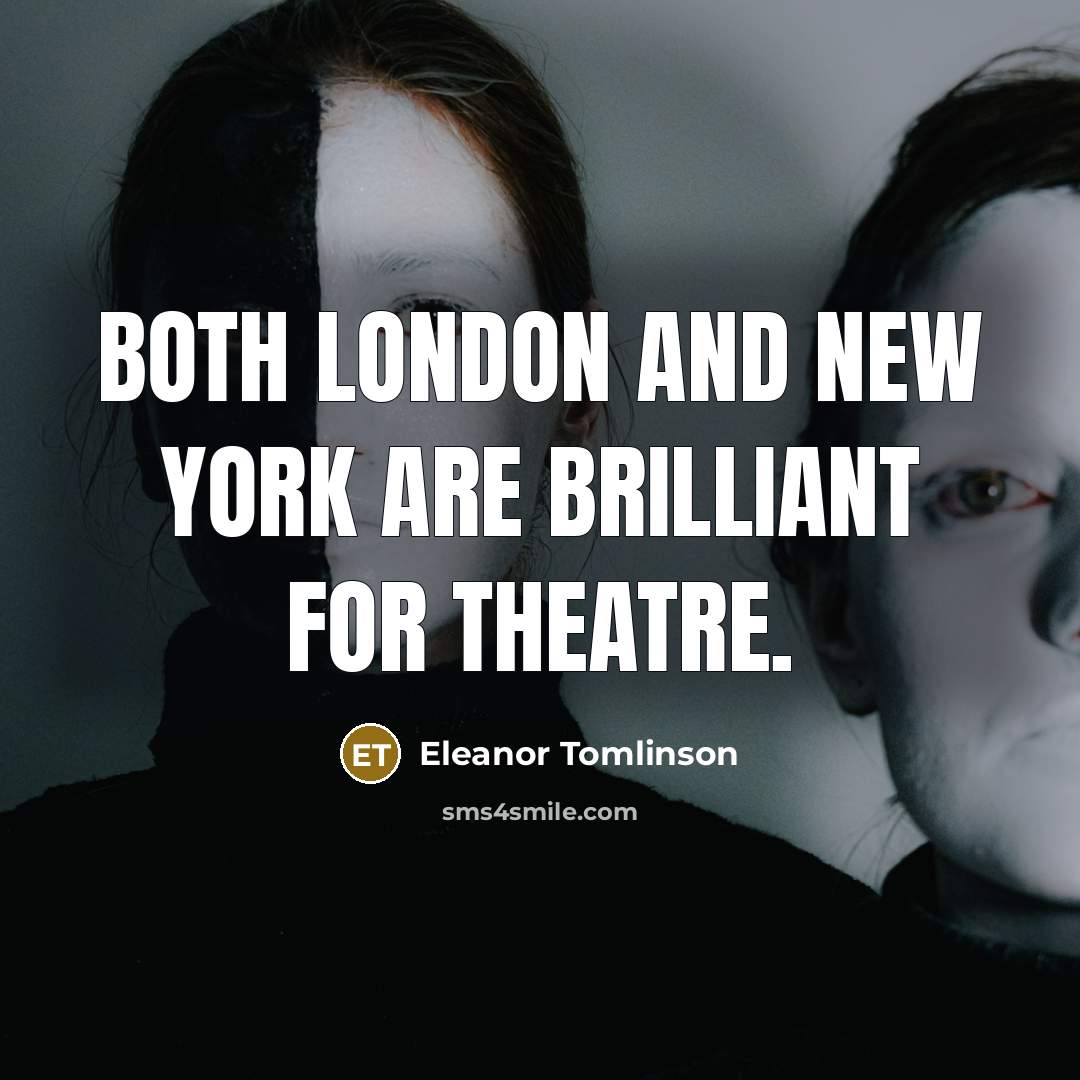 “Both London and New York are brilliant for theatre.…” quote by Eleanor Tomlinson
