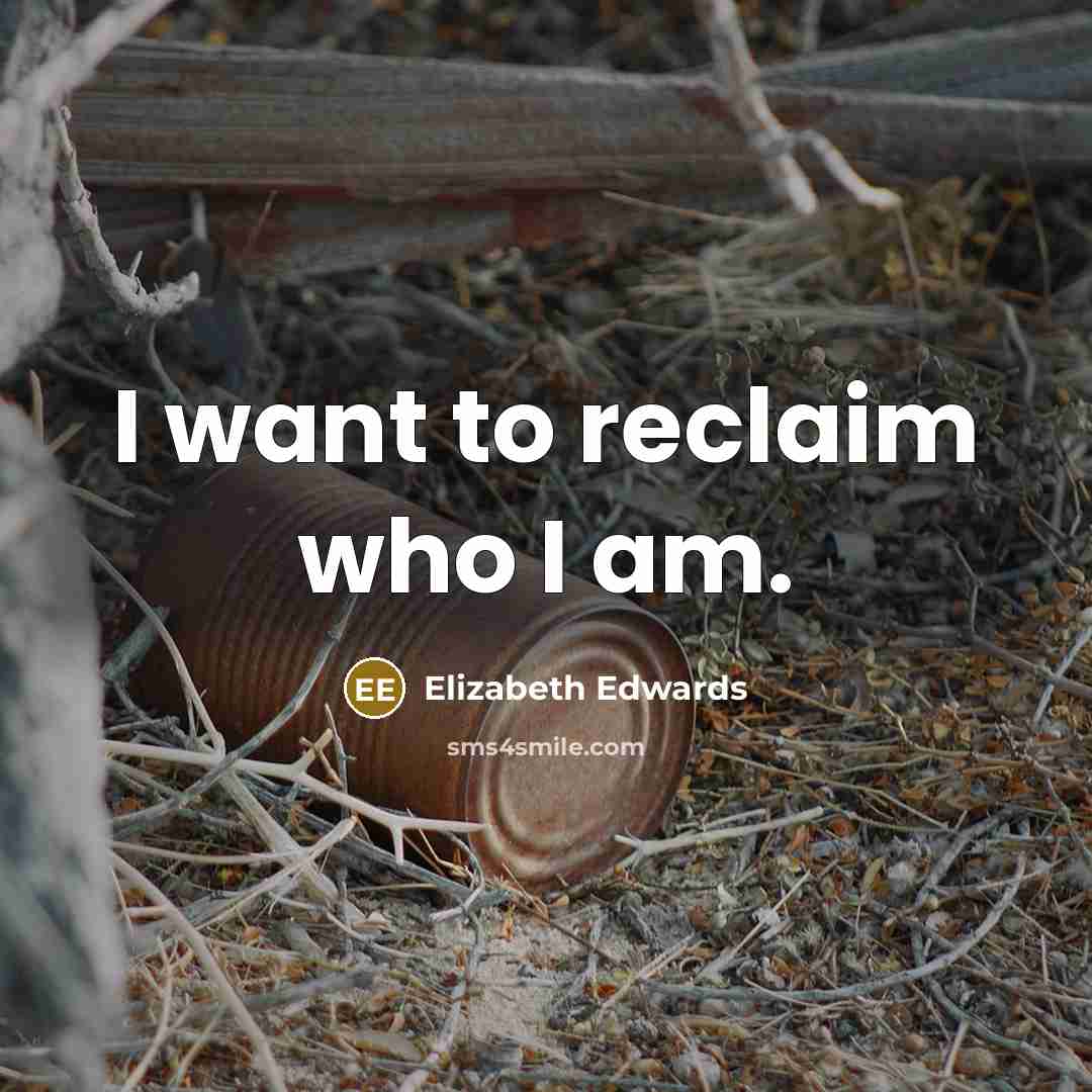 “I want to reclaim who I am.…” quote by Elizabeth Edwards