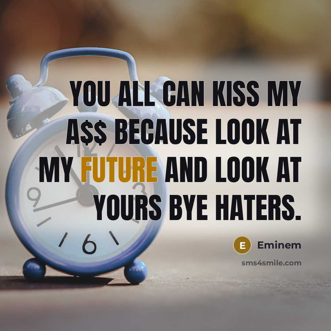 “You all can kiss my a$$ because look at my…” quote by Eminem