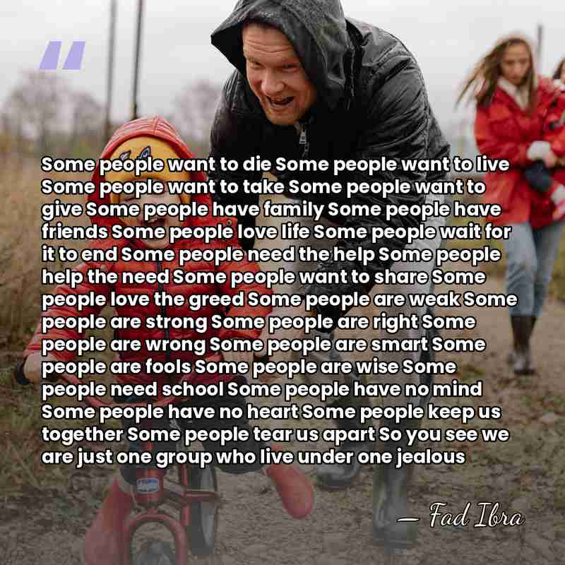 Some people want to die Some people want to live Some people&hellip; - Fad Ibra