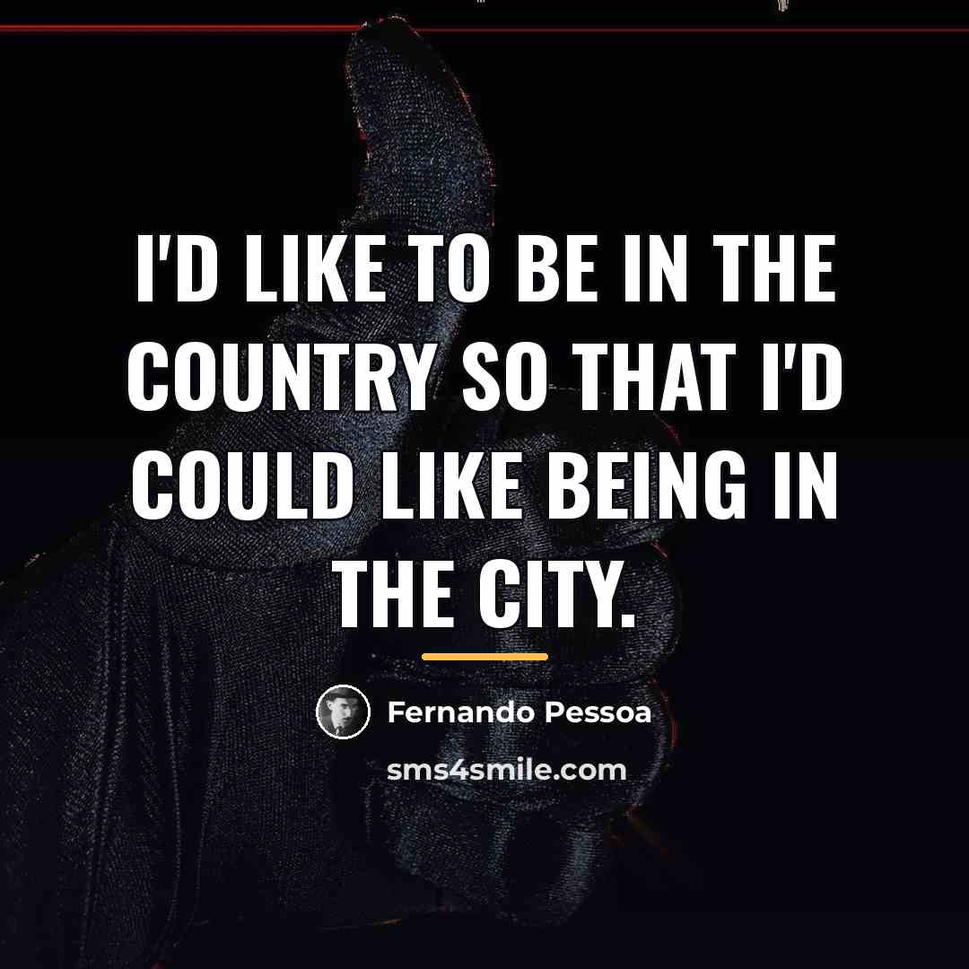 “I'd like to be in the country so that I'd…” quote by Fernando Pessoa