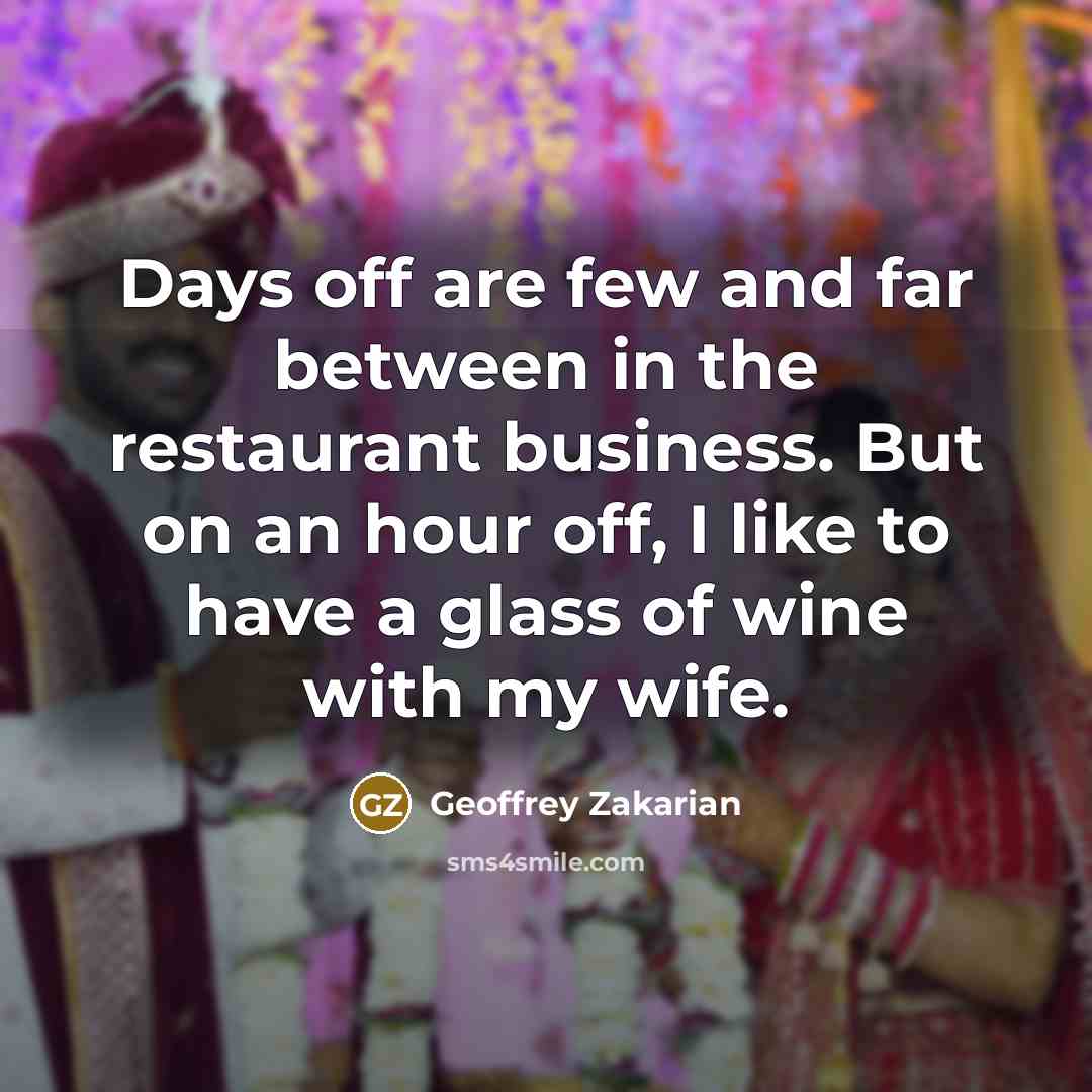 “Days off are few and far between in the restaurant…” quote by Geoffrey Zakarian