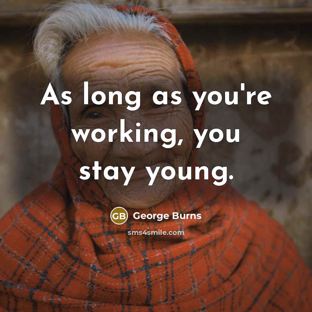 “As long as you're working, you stay young.…” quote by George Burns