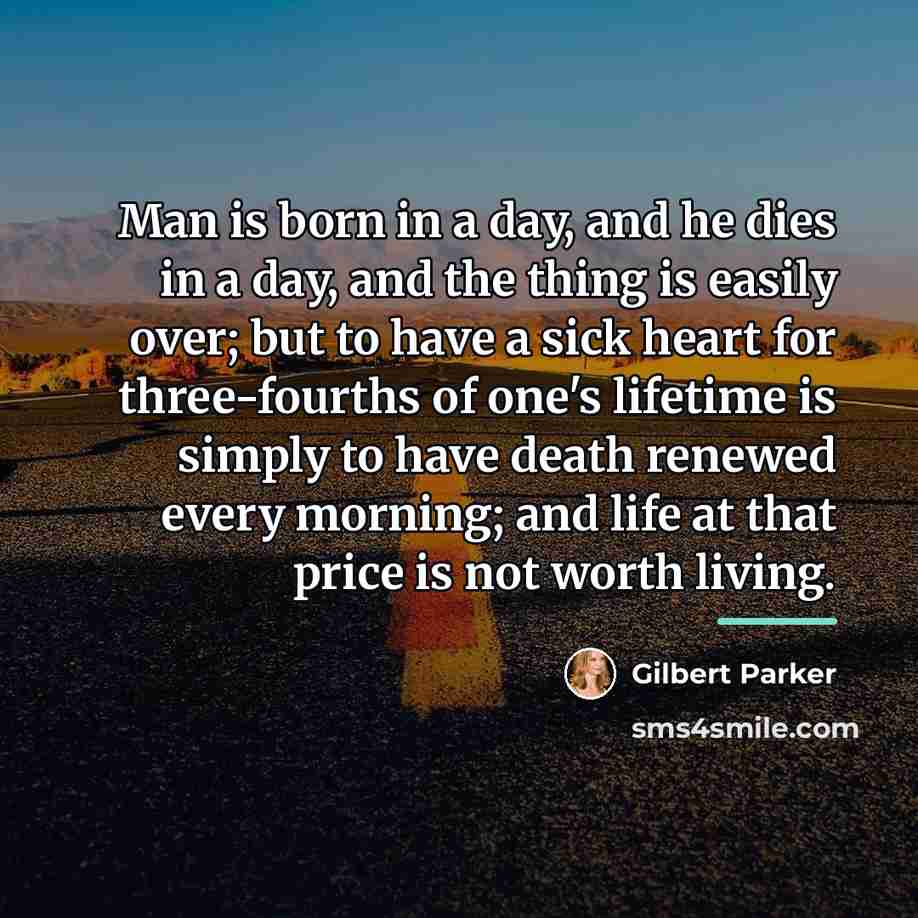 “Man is born in a day, and he dies in…” quote by Gilbert Parker