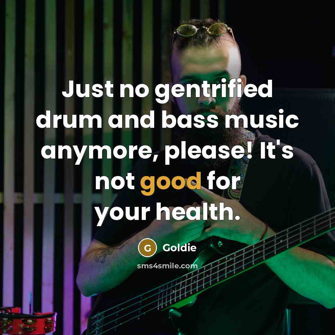“Just no gentrified drum and bass music anymore, please! It's…” quote by Goldie