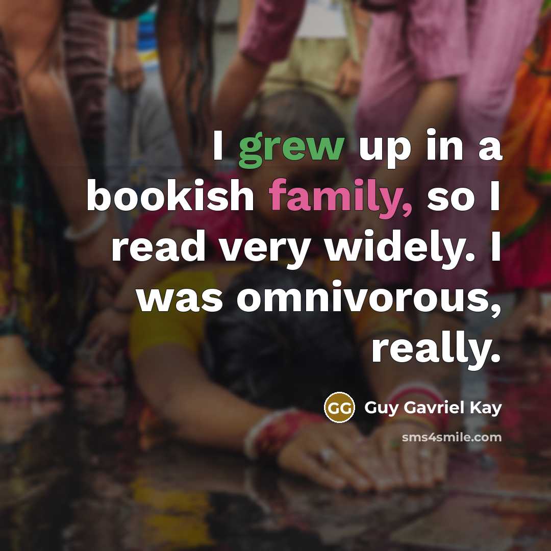 “I grew up in a bookish family, so I read…” quote by Guy Gavriel Kay