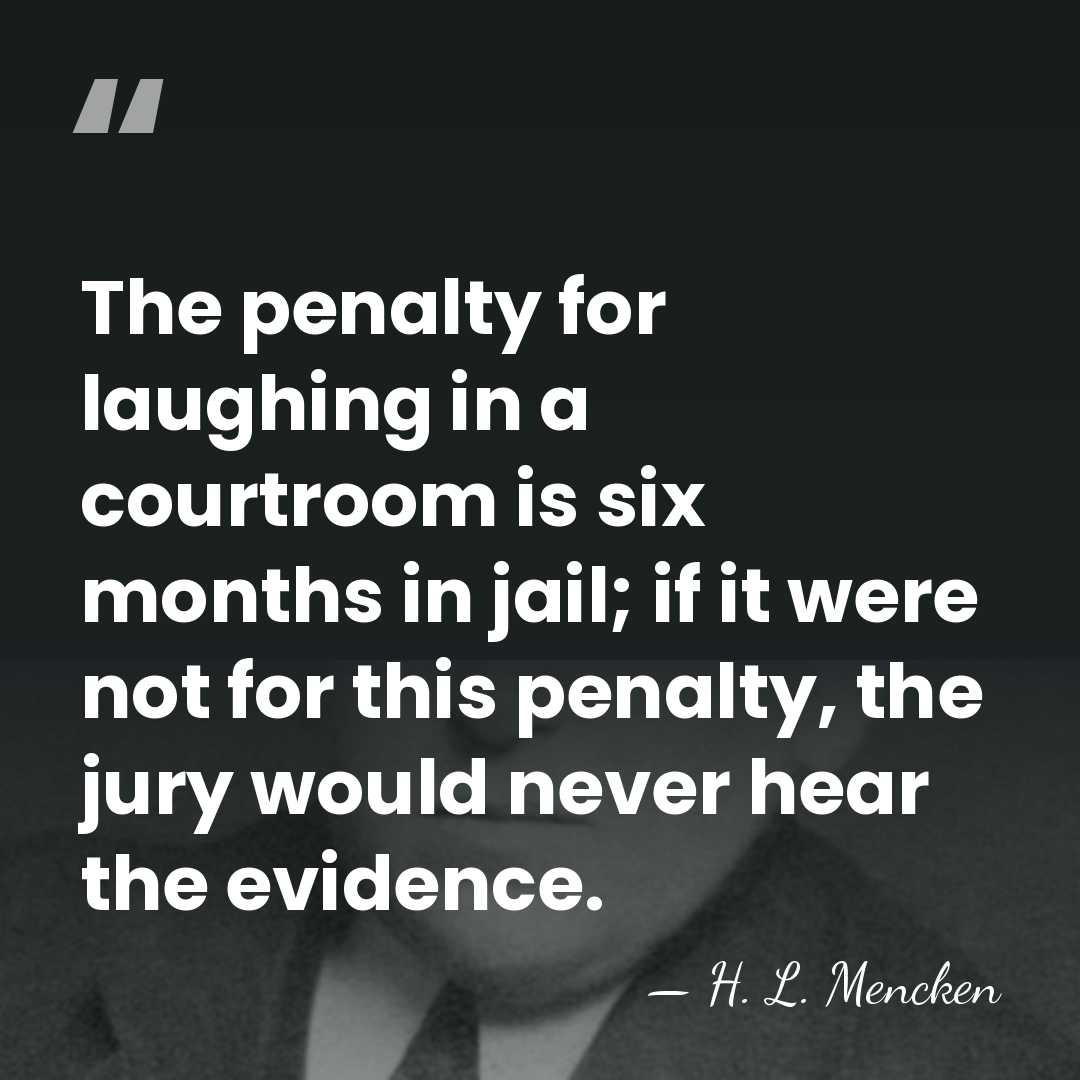 The penalty for laughing in a courtroom is six months in jail;&hellip; - H. L. Mencken
