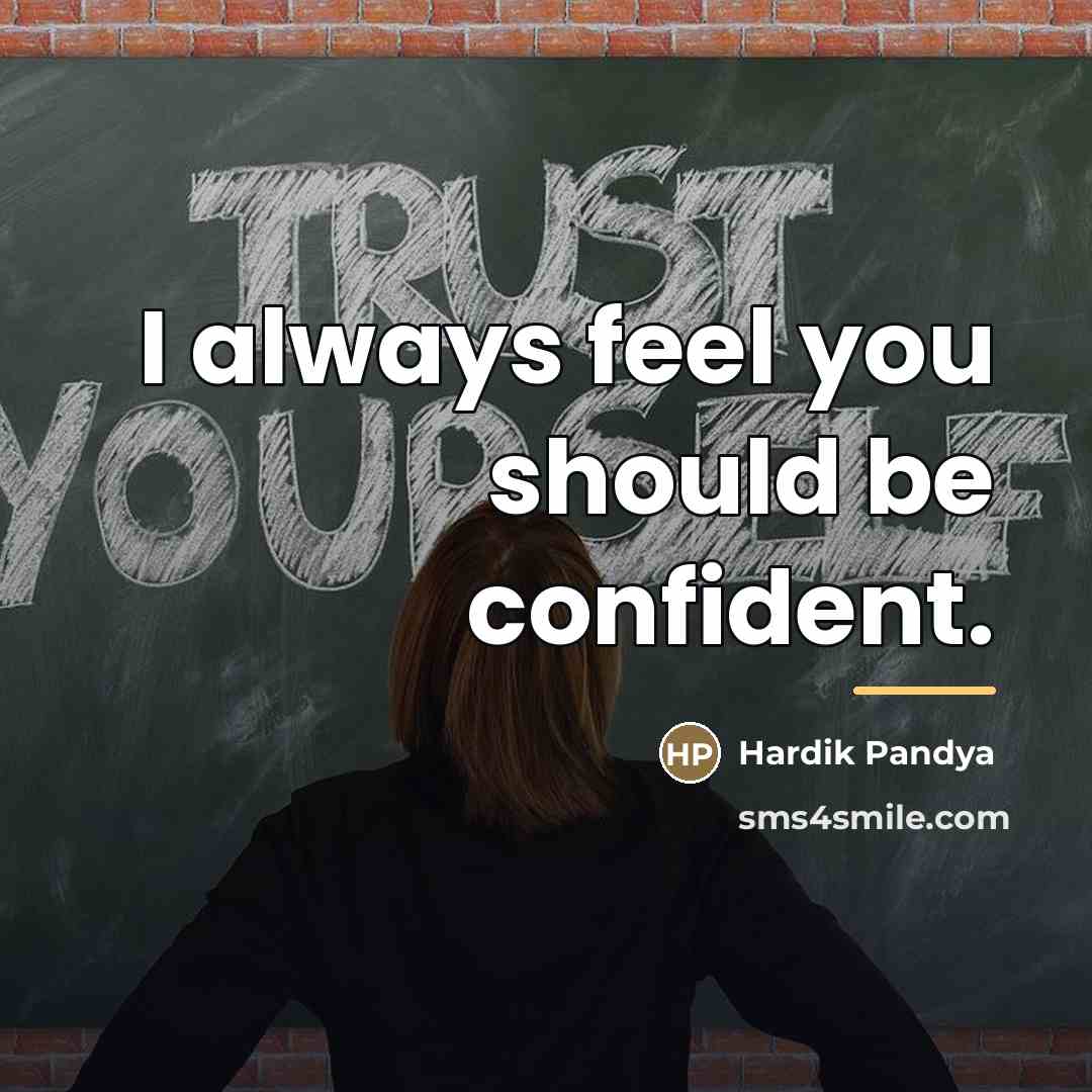 “I always feel you should be confident.…” quote by Hardik Pandya