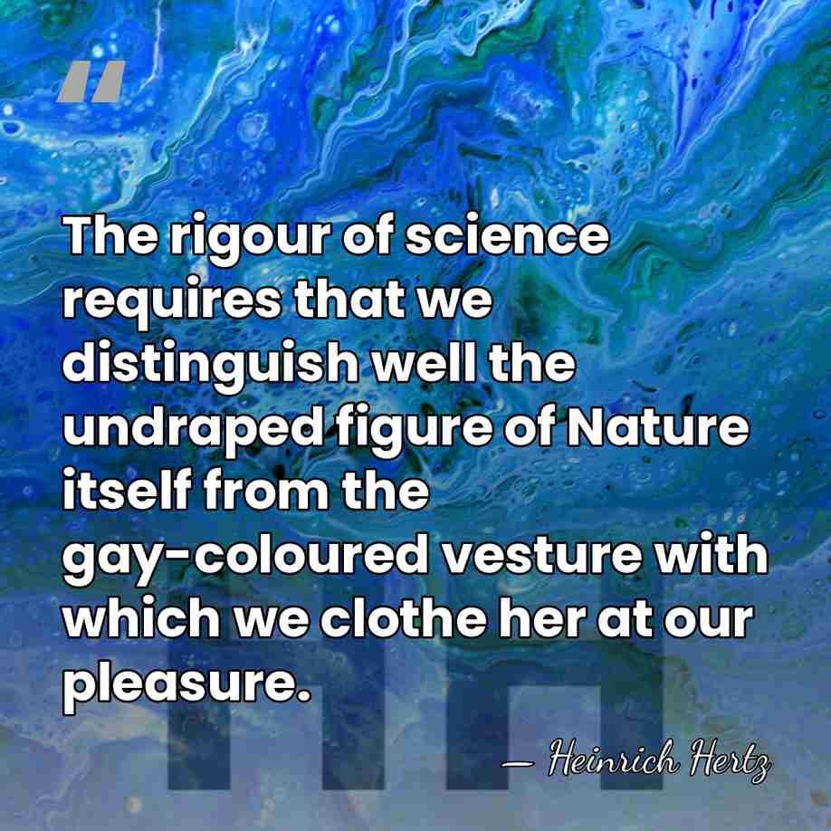 The rigour of science requires that we distinguish well the undraped figure&hellip; - Heinrich Hertz