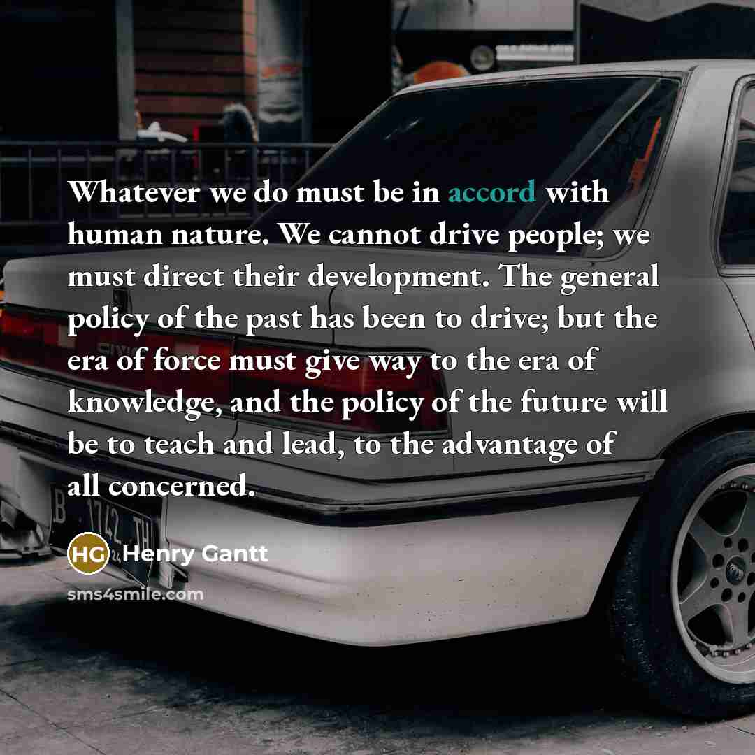 “Whatever we do must be in accord with human nature.…” quote by Henry Gantt