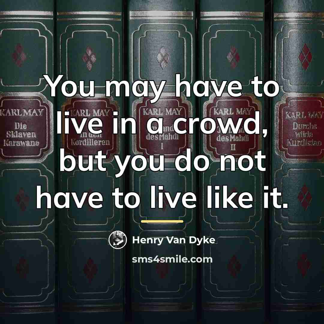 “You may have to live in a crowd, but you…” quote by Henry Van Dyke