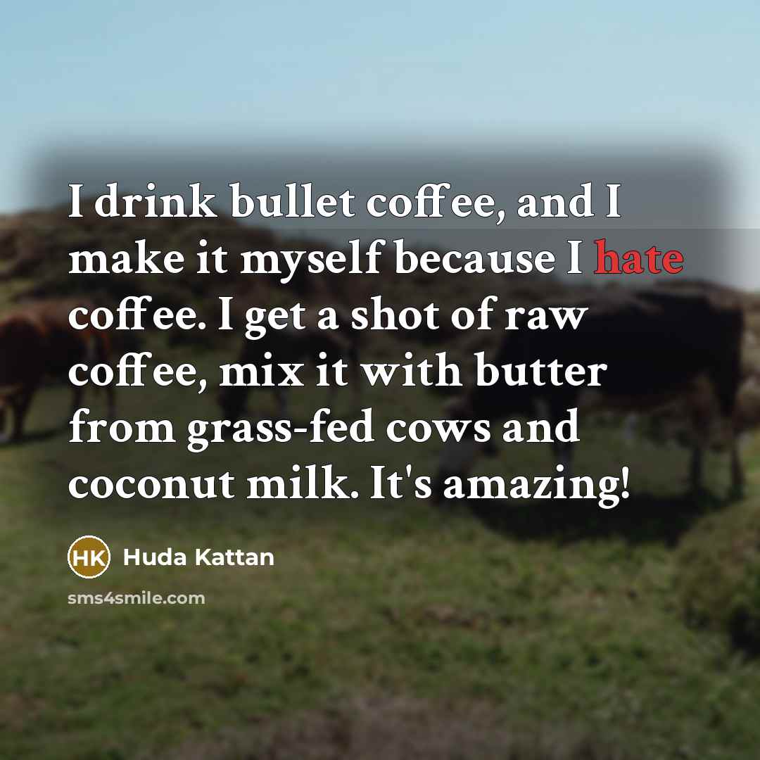 “I drink bullet coffee, and I make it myself because…” quote by Huda Kattan