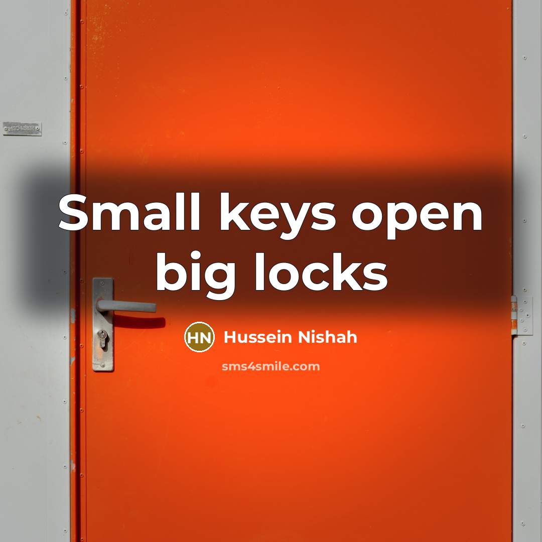“Small keys open big locks” quote by Hussein Nishah