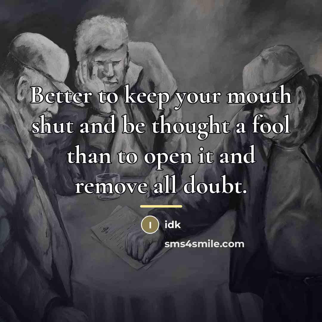 “Better to keep your mouth shut and be thought a…” quote by IDK