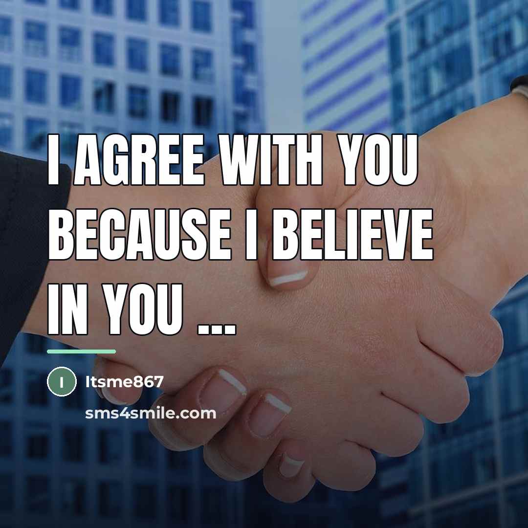 “I agree with you because I believe in you ...…” quote by Itsme867