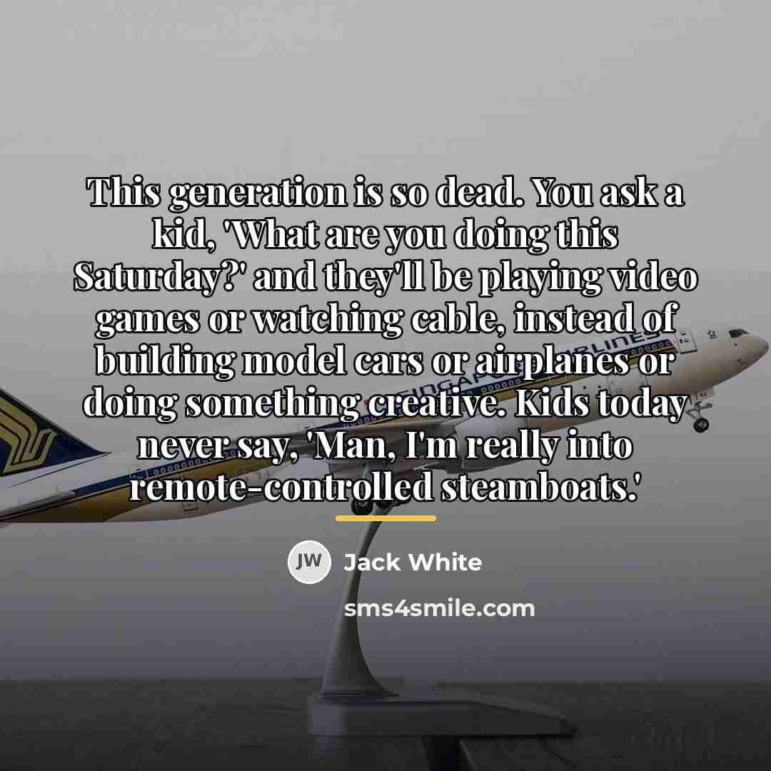 “This generation is so dead. You ask a kid, 'What…” quote by Jack White