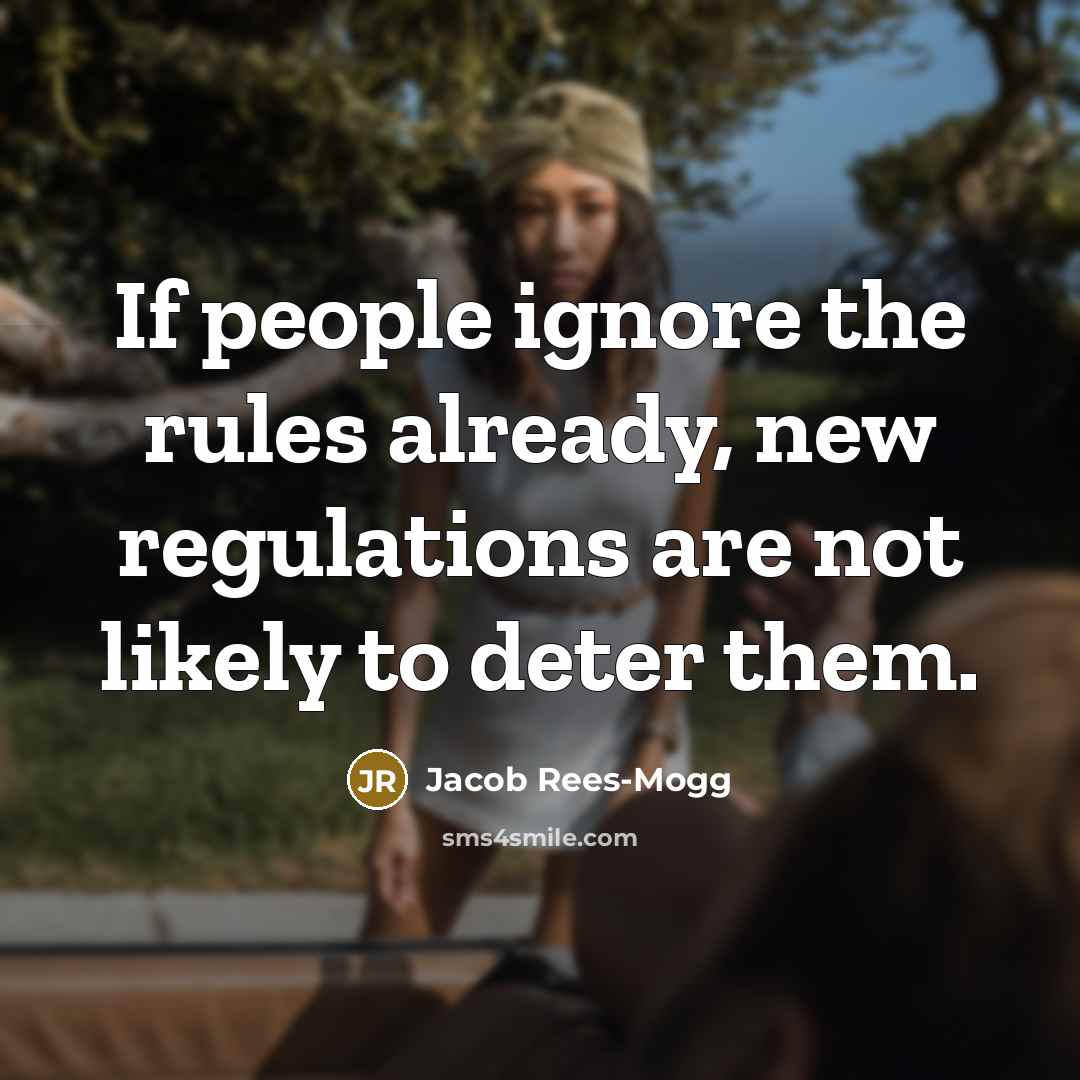 “If people ignore the rules already, new regulations are not…” quote by Jacob Rees-Mogg