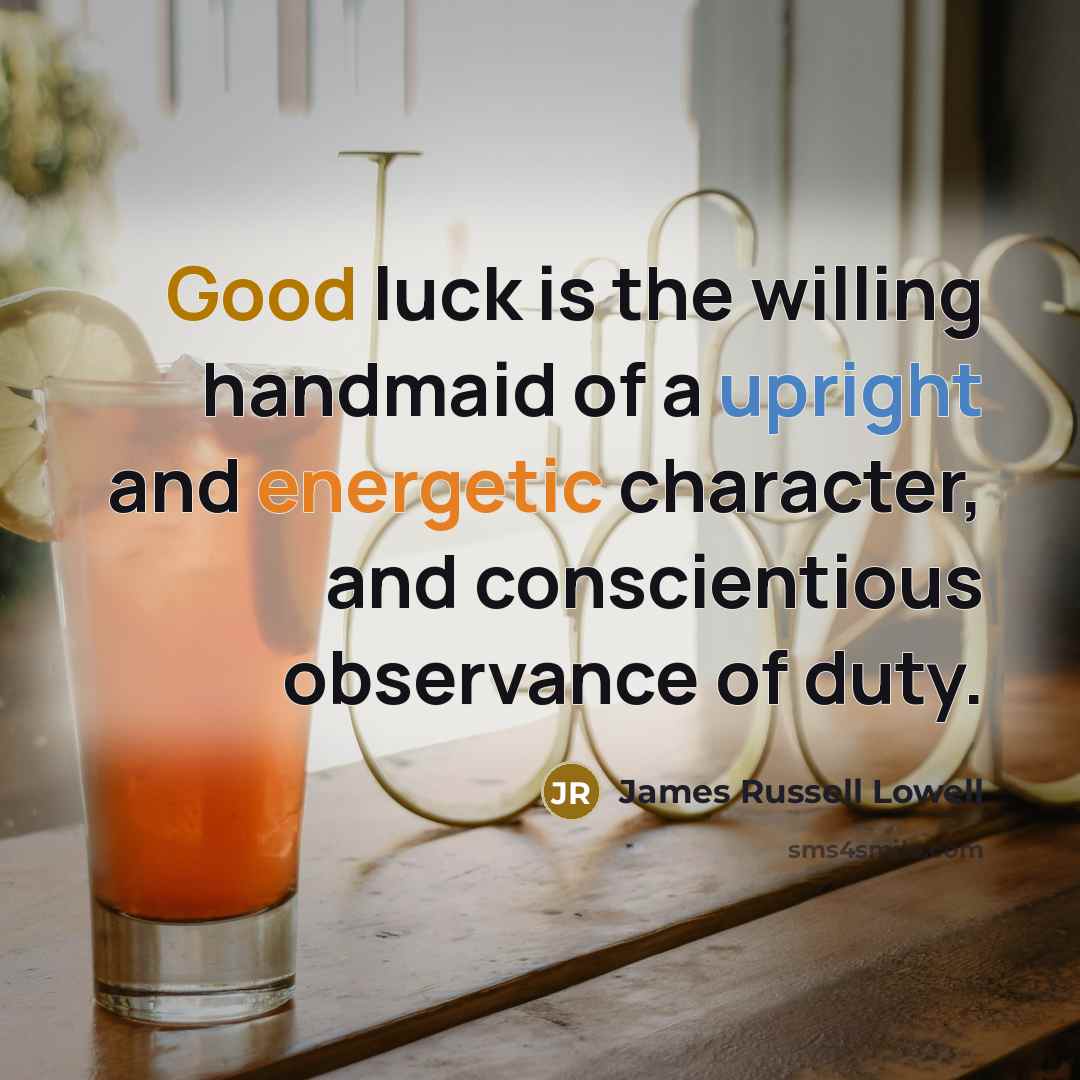 “Good luck is the willing handmaid of a upright and…” quote by James Russell Lowell
