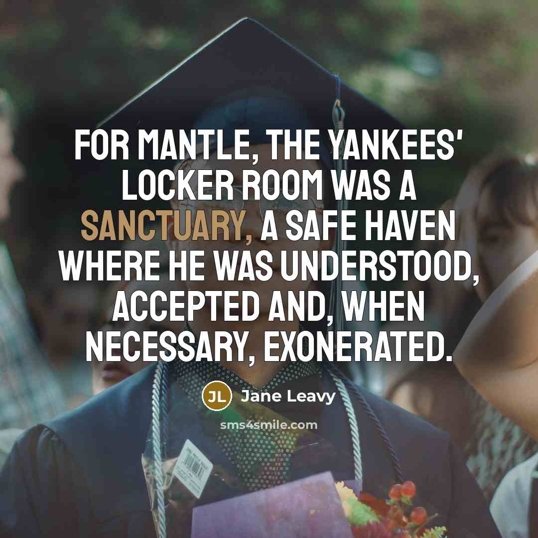 “For Mantle, the Yankees' locker room was a sanctuary, a…” quote by Jane Leavy