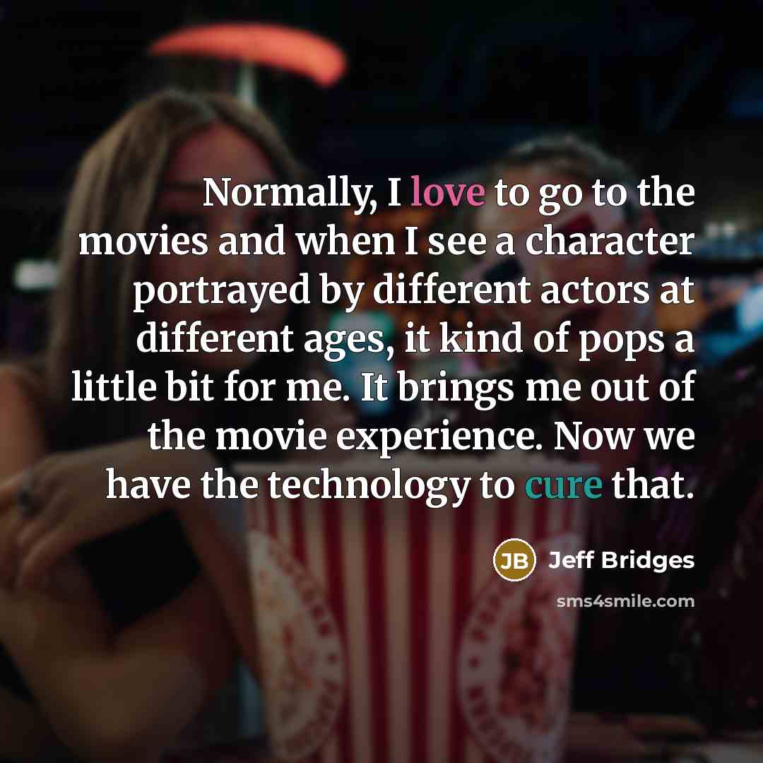 “Normally, I love to go to the movies and when…” quote by Jeff Bridges