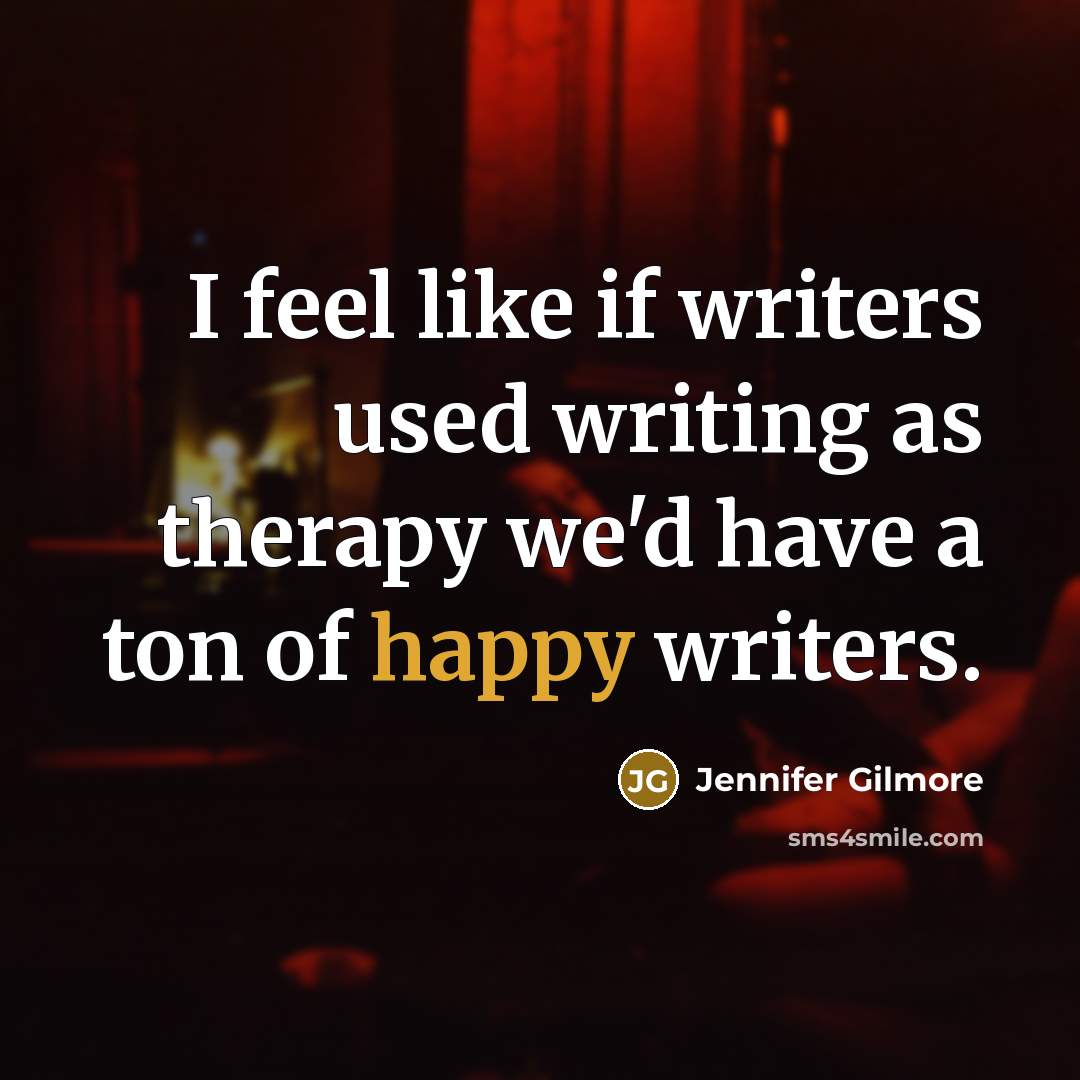 “I feel like if writers used writing as therapy we'd…” quote by Jennifer Gilmore