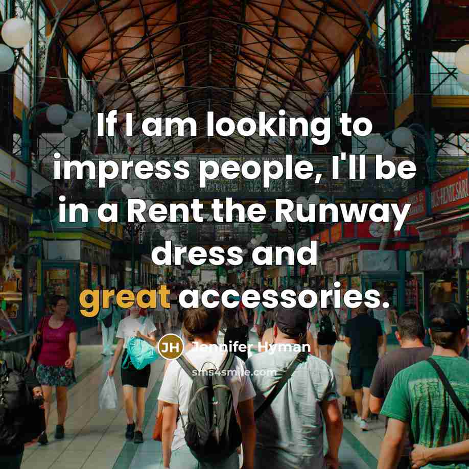 “If I am looking to impress people, I'll be in…” quote by Jennifer Hyman