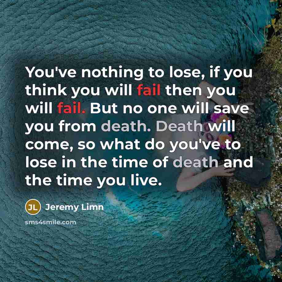 “You've nothing to lose, if you think you will fail…” quote by Jeremy Limn