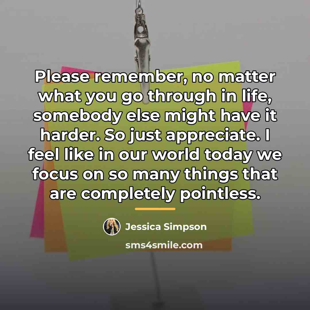 “Please remember, no matter what you go through in life,…” quote by Jessica Simpson