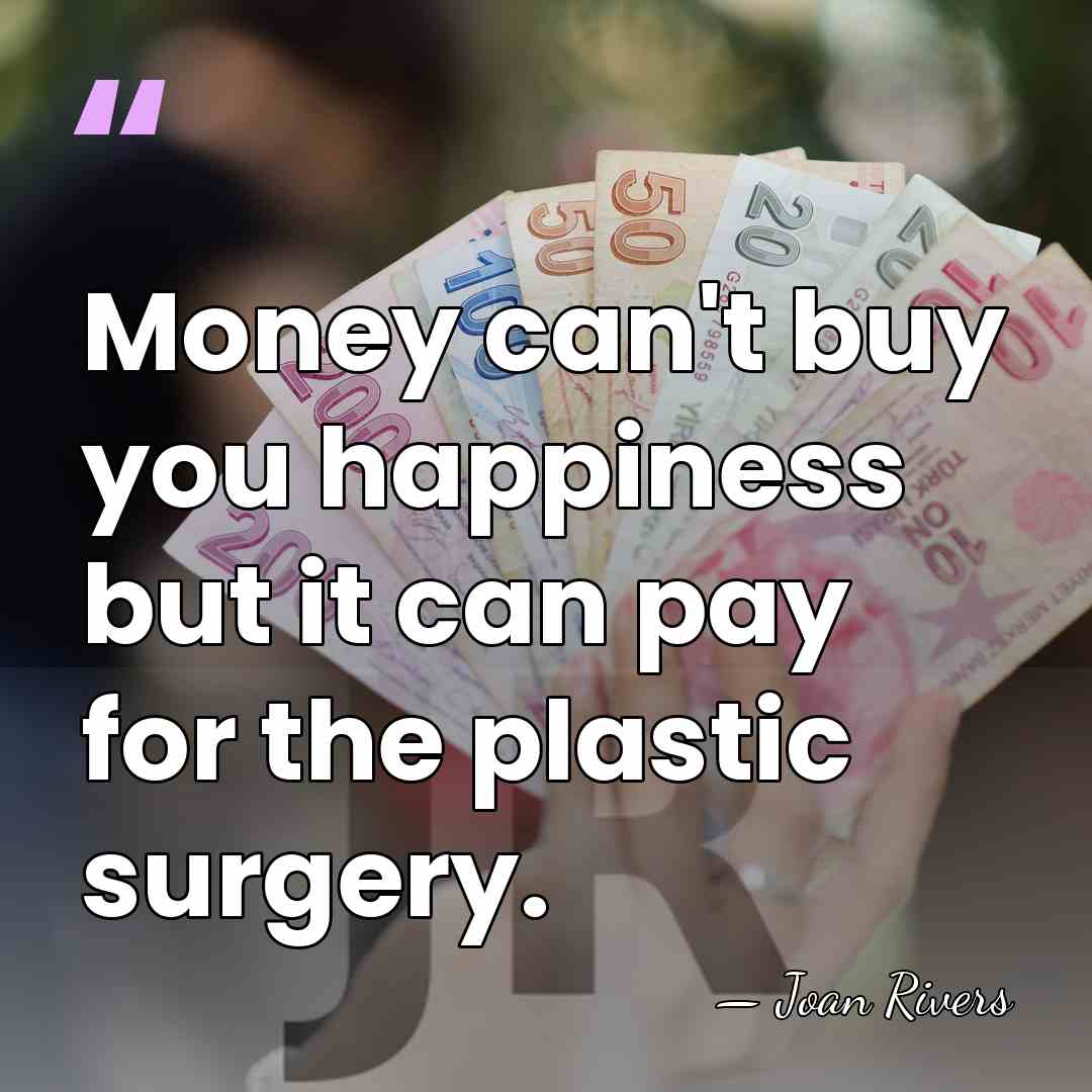 Money can't buy you happiness but it can pay for the plastic&hellip; - Joan Rivers