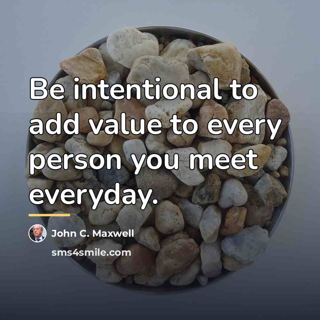 “Be intentional to add value to every person you meet…” quote by John C. Maxwell