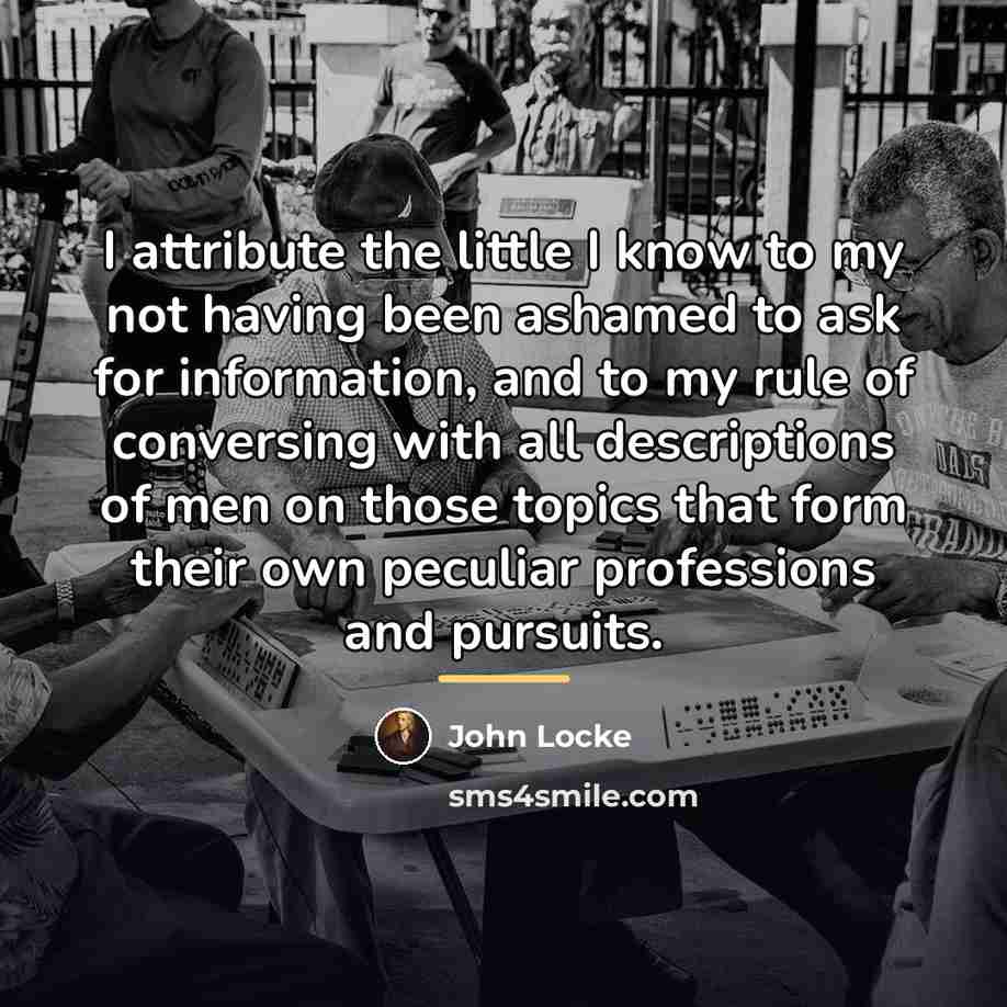 “I attribute the little I know to my not having…” quote by John Locke